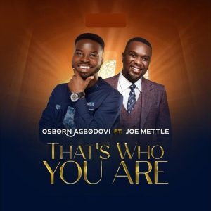 Osborn Agbodovi - That's Who You Are Ft. Joe Mettle
