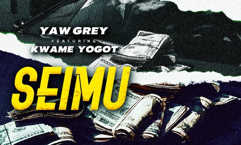 Yaw Grey - Seimu Ft. Kwame Yogot