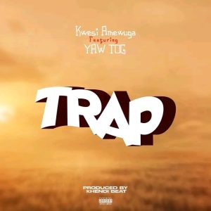 Kwesi Amewuga - Trap Ft. Yaw Tog