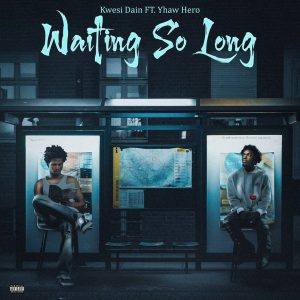 Kwesi Dain - Waiting So Long ft. Yhaw Hero