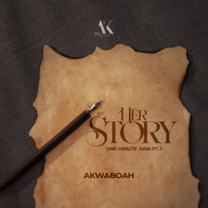 Akwaboah - Her Story (One Minute Man) Part 1
