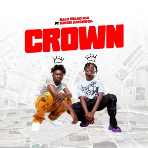 Allo Maadjoa - Crown Ft. Kwesi Amewuga