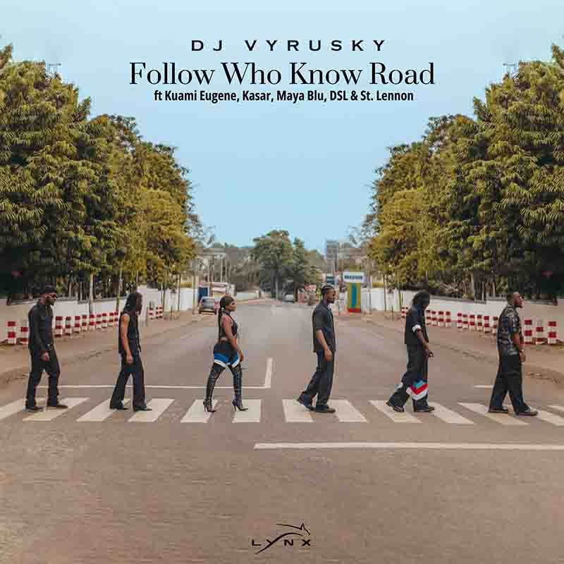 DJ Vyrusky - Follow Who Know Road Ft. Kuami Eugene, DSL, Maya Blu, St Lennon & Kasar