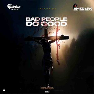 Kweku Darlington - Bad People Do Good Ft. Amerado