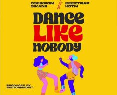 Oseikrom Sikanii Ft. Beeztrap KOTM - Dance Like Nobody