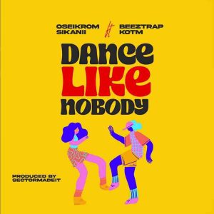 Oseikrom Sikanii Ft. Beeztrap KOTM - Dance Like Nobody