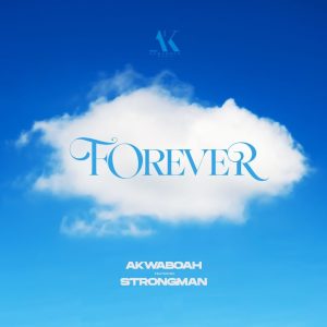 Akwaboah - Forever Ft Strongman