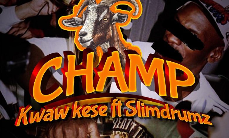 Kwaw Kese - Champ Ft. SlimDrumz