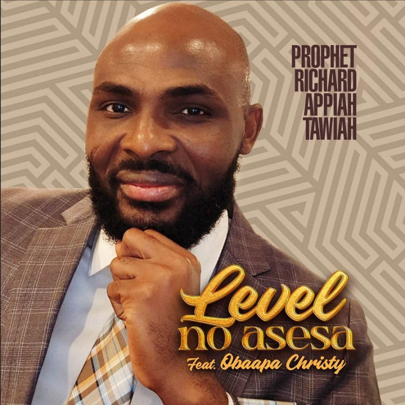 Prophet Richard Appiah Tawiah - Level No Asesa Ft. Obaapa Christy