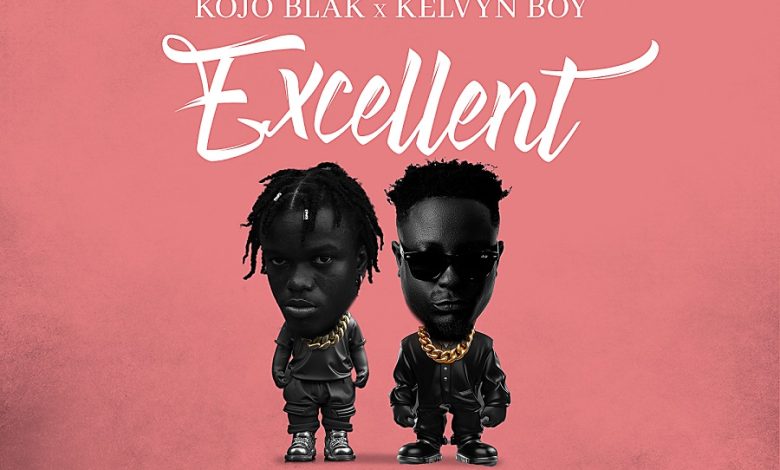 Kojo Blak - Excellent Feat. Kelvyn Boy