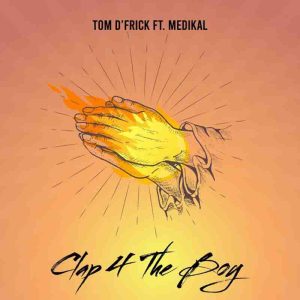 Tom D'Frick - Clap 4 The Boy Ft. Medikal