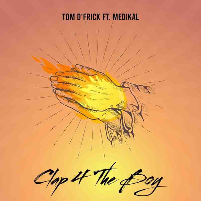 Tom D'Frick - Clap 4 The Boy Ft. Medikal