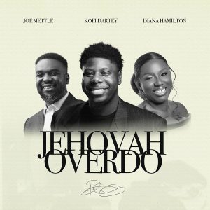 Kofi Dartey - Jehovah Overdo Ft. Joe Mettle & Diana Hamilton