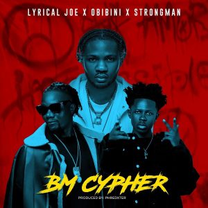 Lyrical Joe - BM Cypher Ft. Obinini & Strongman
