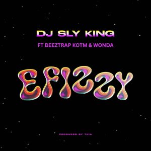 DJ Sly King - Efizzy Ft. Beeztrap KOTM & Wonda