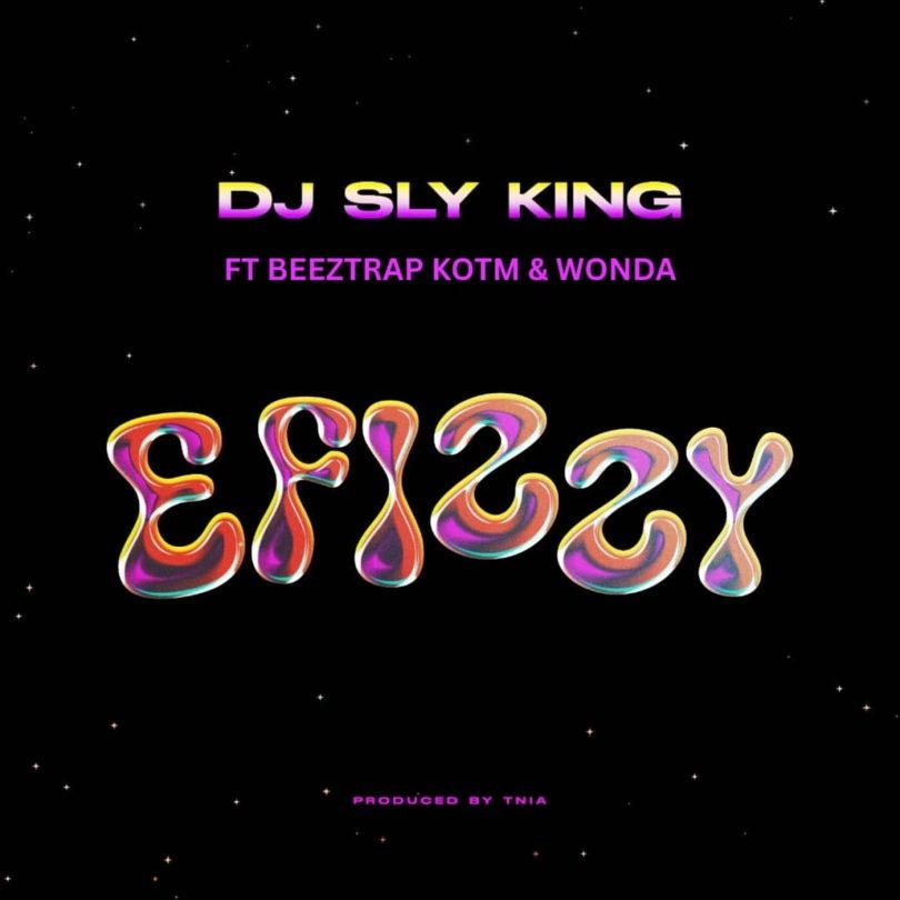 DJ Sly King - Efizzy Ft. Beeztrap KOTM & Wonda