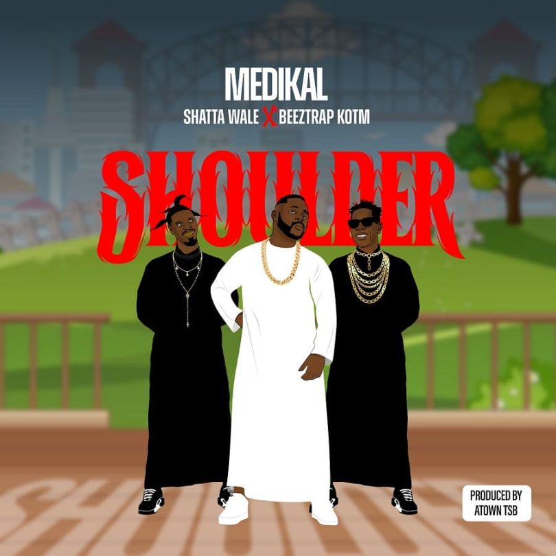 Medikal - Shoulder Ft. Shatta Wale, Beeztrap KOTM