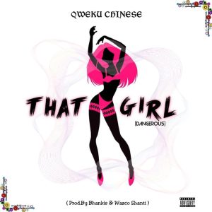 Qweku Chinese - That Girl (Dangerous)