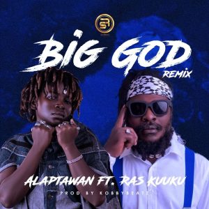 AlaptaWan - Big God (Remix) Ft. Ras Kuuku