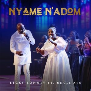 Becky Bonney - Nyame Nadom Ft Uncle Ato