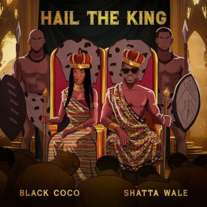 Black Coco - Hail The King Ft. Shatta Wale