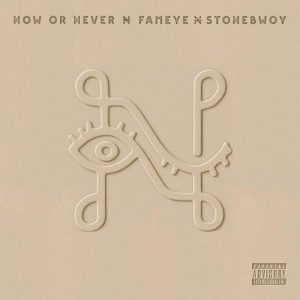 Fameye - Now Or Never Ft. Stonebwoy