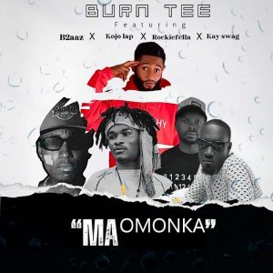 Burn Tee - Ma Omonka Ft. Kojo Lap, Kay Swag, Rockie Fella, B2aaz