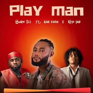 Burn Tee - Play Man Ft. Rap Fada & Kojo Lap