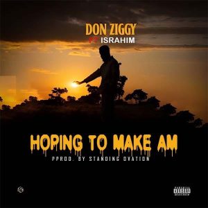 Don Ziggy - Hoping To Make Am Ft. IsRahim