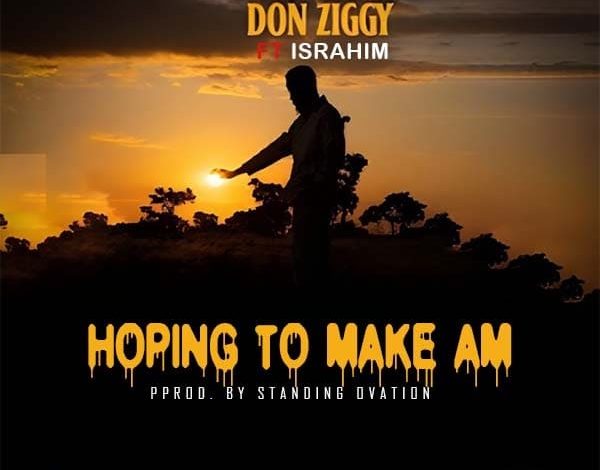 Don Ziggy - Hoping To Make Am Ft. IsRahim