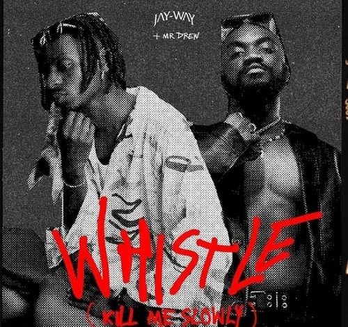 Jay-Way - Whistle (Kill Me Slowly) Ft. Mr Drew
