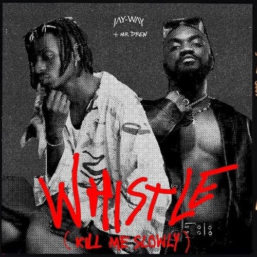 Jay-Way - Whistle (Kill Me Slowly) Ft. Mr Drew