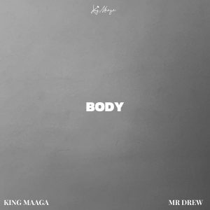 King Maaga - Body Ft. Mr Drew