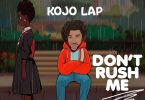 Kojo Lap - Don't Rush Me
