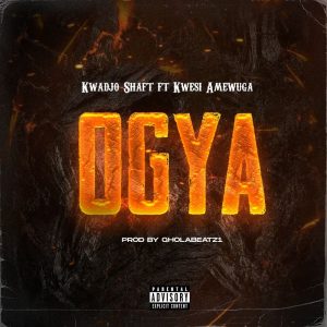 Kwadjo Shaft - Ogya Ft. Kwesi Amewuga