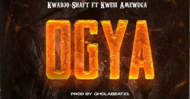 Kwadjo Shaft - Ogya Ft. Kwesi Amewuga