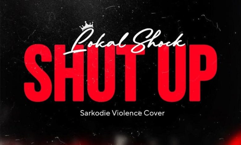 Lokal Shock - Shut Up (Sarkodie Violence Cover)