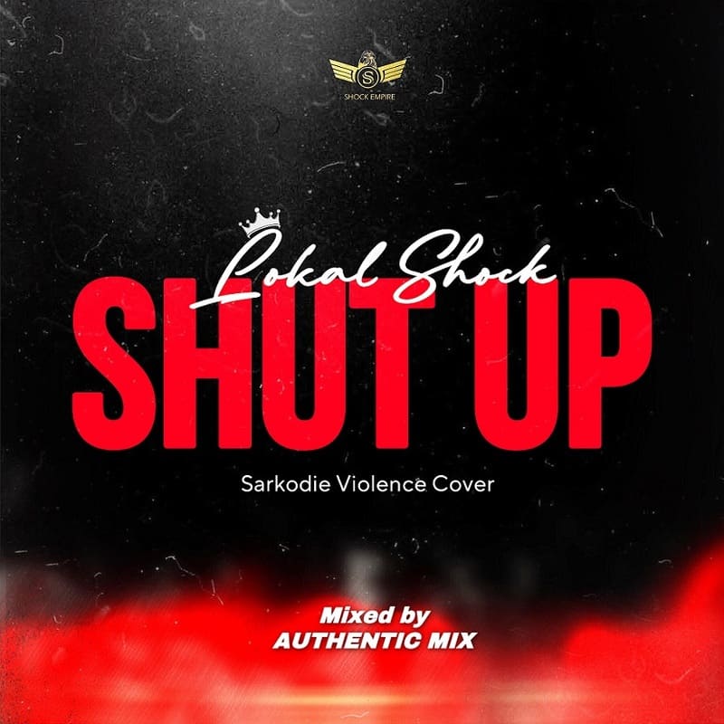 Lokal Shock - Shut Up (Sarkodie Violence Cover)