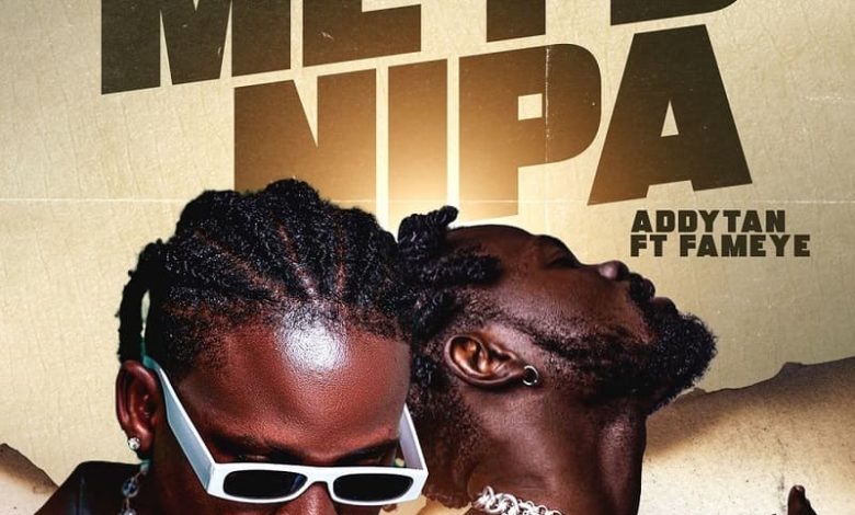 Addytan Ft. Fameye - Mey3 Nipa