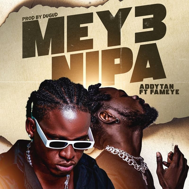 Addytan Ft. Fameye - Mey3 Nipa