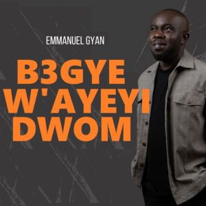Emmanuel Gyan - B3gye Wayeyi Dwom