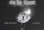 Ibee Melody - No Au Revoir Ft. AlorG