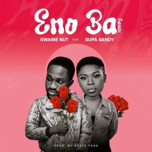 Kwame Nut - Eno Ba (Remix) Ft. Supa Sandy