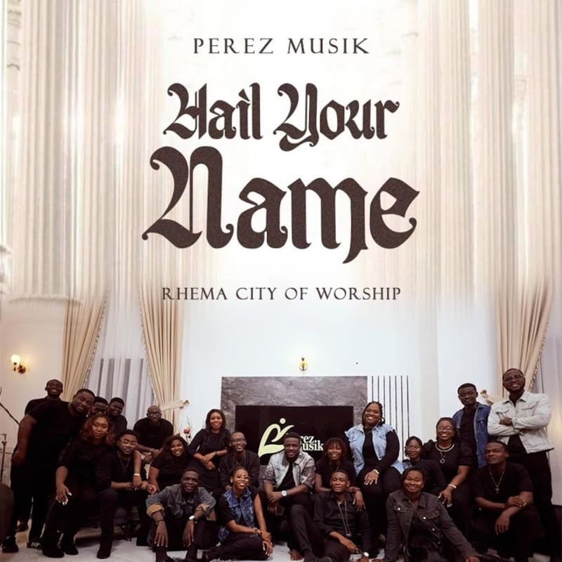 Perez Musik - Hail Your Name Ft. Rhema City Of Worship