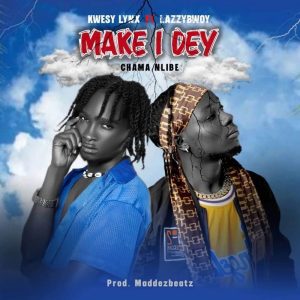 Kwesy Lynx - Make I Dey Ft. Lazzybwoy