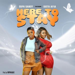 Supa Sandy - Here To Stay Ft. Sista Afia