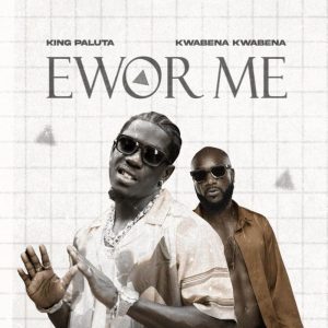 King Paluta - Ewor Me Ft. Kwabena Kwabena