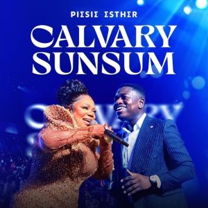 Piesie Esther - Calvary Sunsum Ft. Kweku Teye