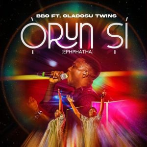 BBO - Orun Si (Ephphatha) Ft. Oladosu Twins