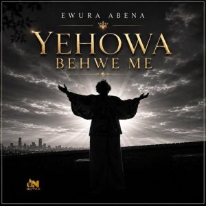 Ewura Abena - Yehowa Behwe Me